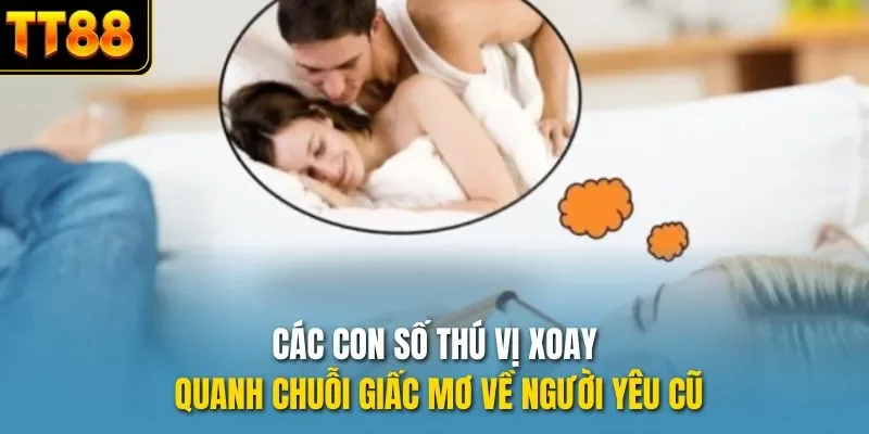Các con số thú vị xoay quanh chuỗi giấc mơ về người yêu cũ