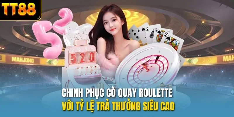 Chinh phục cò quay Roulette với tỷ lệ trả thưởng siêu cao