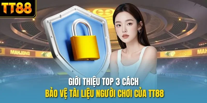 Giới thiệu top 3 cách bảo vệ tài liệu người chơi của TT88