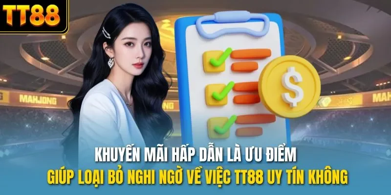 Khuyến mãi hấp dẫn là ưu điểm giúp loại bỏ nghi ngờ về việc TT88 uy tín không