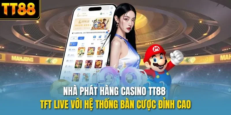 Nhà phát hàng casino TT88 - TFT live với hệ thống bàn cược đỉnh cao