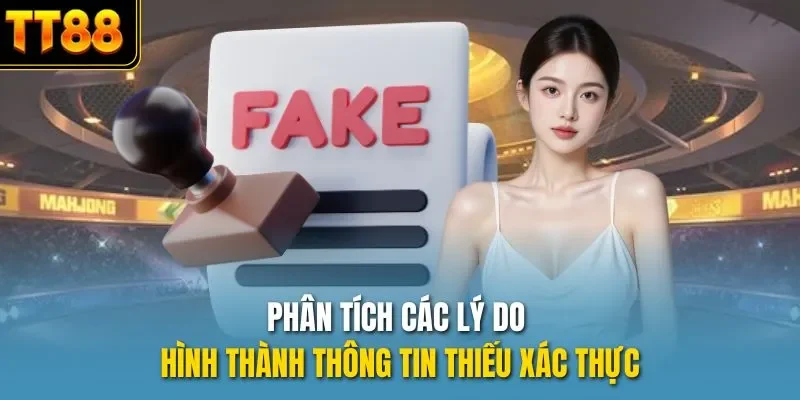 Phân tích các lý do hình thành thông tin thiếu xác thực