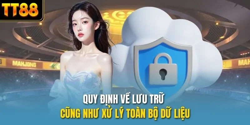 Quy định về lưu trữ cũng như xử lý toàn bộ dữ liệu