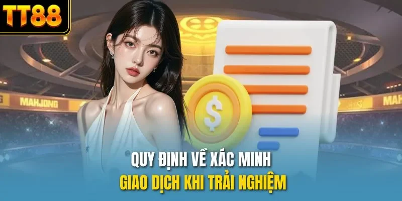 Quy định về xác minh giao dịch khi trải nghiệm
