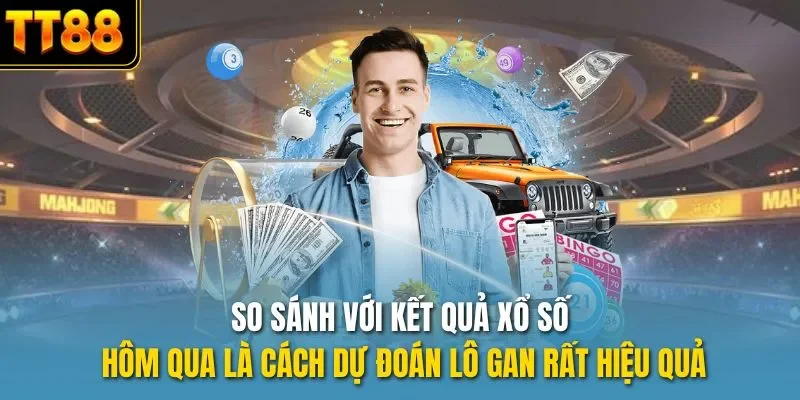 So sánh với kết quả xổ số hôm qua là cách dự đoán lô gan rất hiệu quả