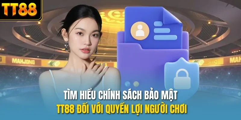 Tìm hiểu chính sách bảo mật TT88 đối với quyền lợi người chơi