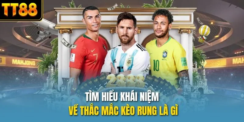 Tìm hiểu khái niệm về thắc mắc kèo rung là gì