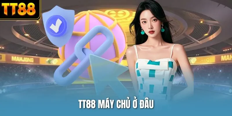 TT88 máy chủ ở đâu